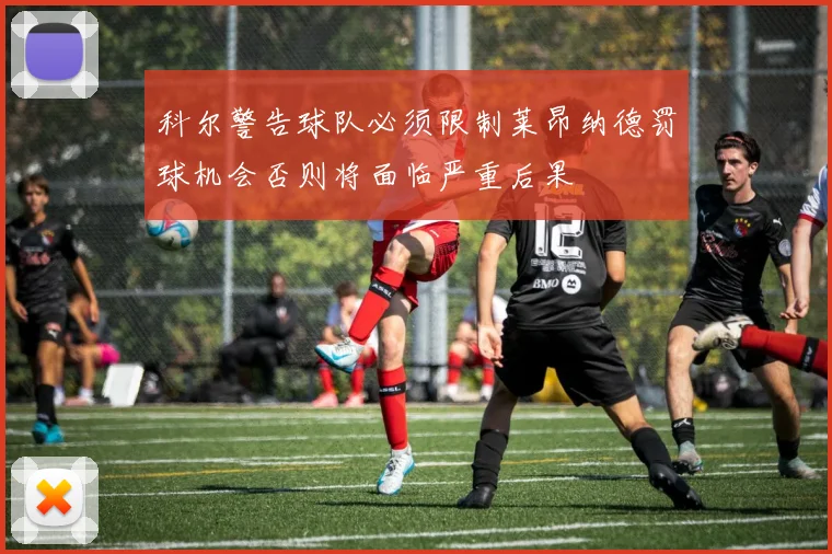 科尔警告球队必须限制莱昂纳德罚球机会否则将面临严重后果