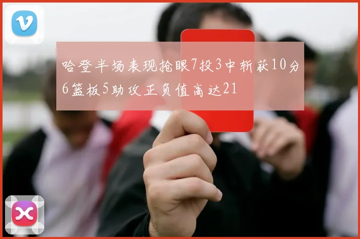 哈登半场表现抢眼7投3中斩获10分6篮板5助攻正负值高达21